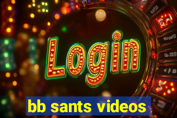 bb sants videos